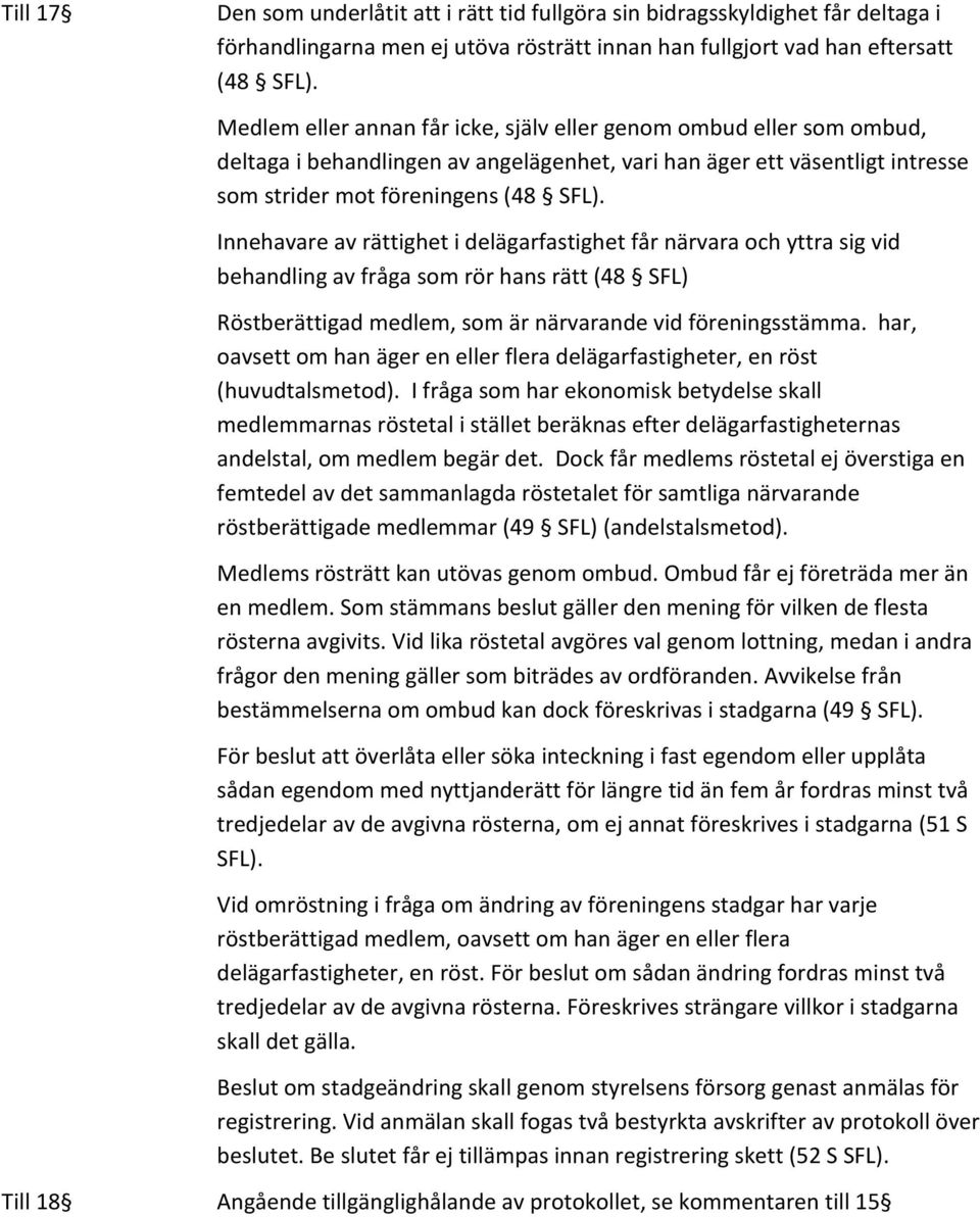 Innehavare av rättighet i delägarfastighet får närvara och yttra sig vid behandling av fråga som rör hans rätt (48 SFL) Röstberättigad medlem, som är närvarande vid föreningsstämma.