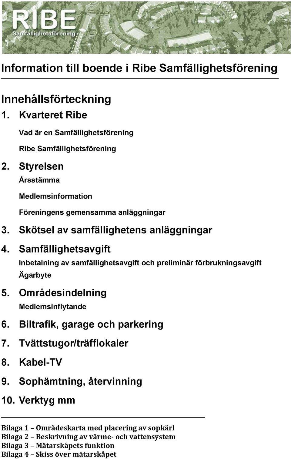 Samfällighetsavgift Inbetalning av samfällighetsavgift och preliminär förbrukningsavgift Ägarbyte 5. Områdesindelning Medlemsinflytande 6.