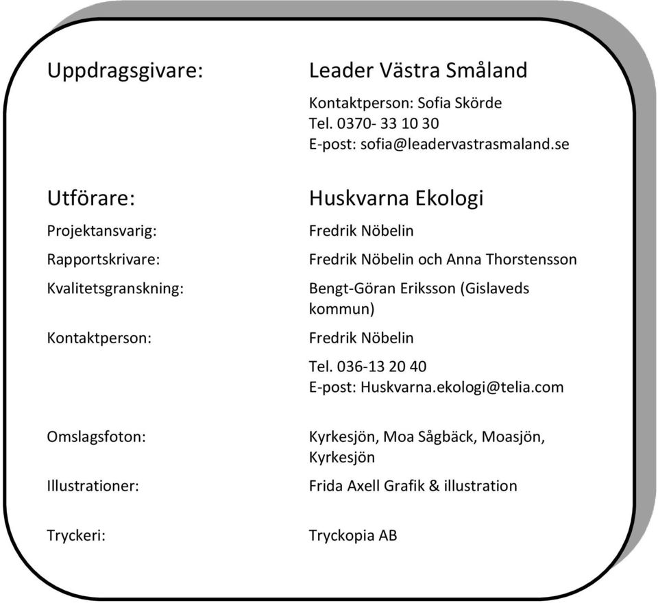 se Huskvarna Ekologi Fredrik Nöbelin Fredrik Nöbelin och Anna Thorstensson Bengt-Göran Eriksson (Gislaveds kommun) Fredrik