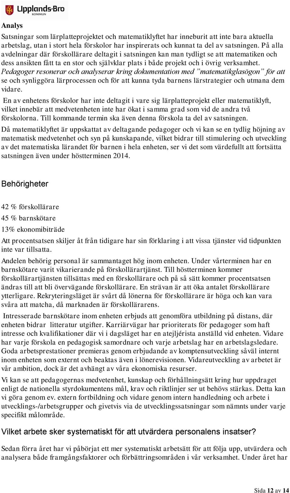 Pedagoger resonerar och analyserar kring dokumentation med matematikglasögon för att se och synliggöra lärprocessen och för att kunna tyda barnens lärstrategier och utmana dem vidare.