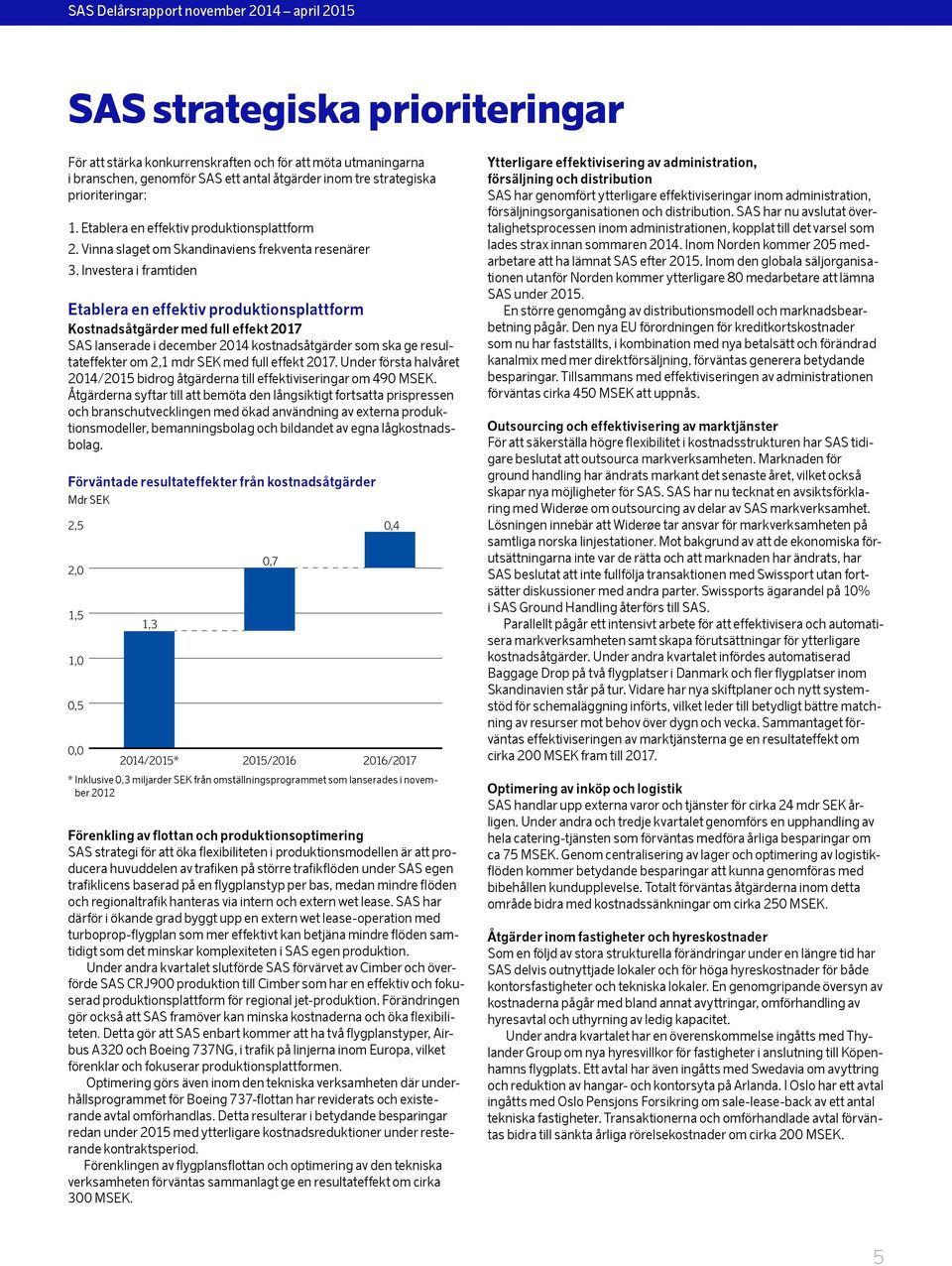Investera i framtiden Etablera en effektiv produktionsplattform Kostnadsåtgärder med full effekt 217 SAS lanserade i december kostnadsåtgärder som ska ge resultateffekter om 2,1 mdr SEK med full