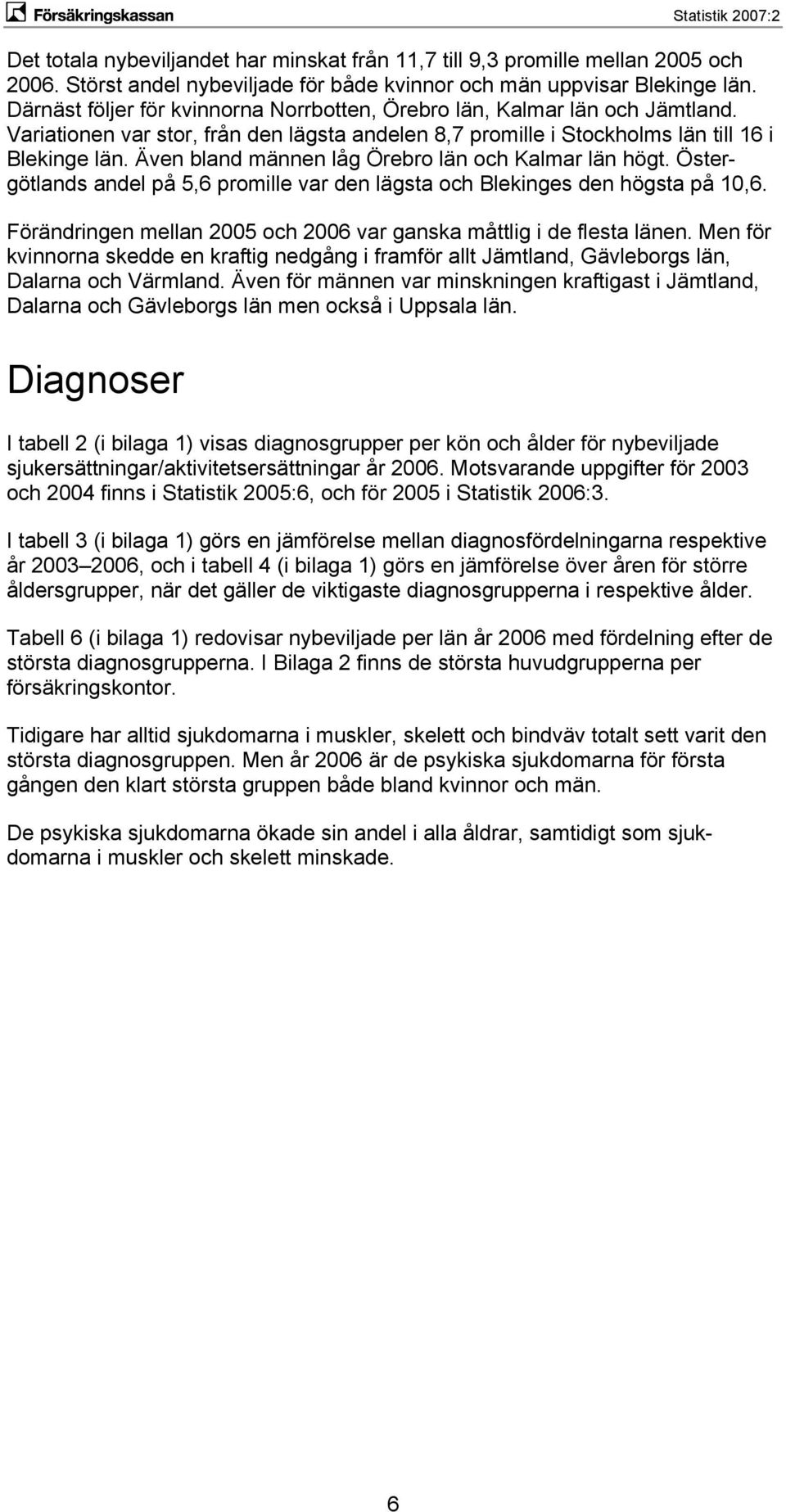 Även bland männen låg Örebro län och Kalmar län högt. Östergötlands andel på 5,6 promille var den lägsta och Blekinges den högsta på 1,6.