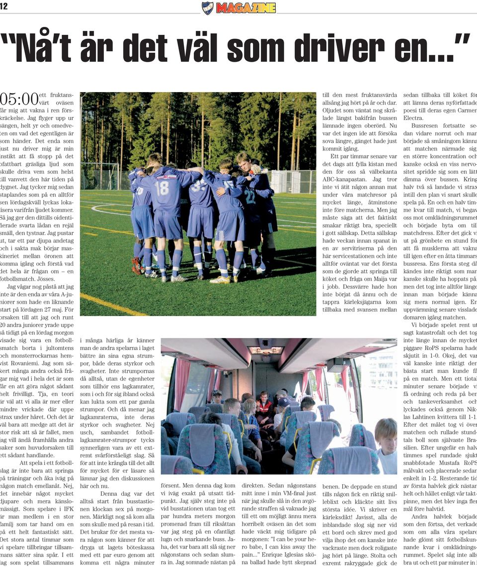 Jag tycker mig sedan taplandes som på en alltför en lördagskväll lyckas lokaisera varifrån ljudet kommer. å jag ger den dittills oidentierade svarta lådan en rejäl mäll, den tystnar.