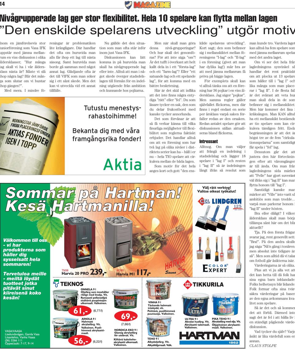 ldersklasser; Hur många ag skall vi ha i vår ålderslass nästa år? Måste vi slå hop några lag? Blir det måna som slutar om vi buntar hop gängen?. Med mera.
