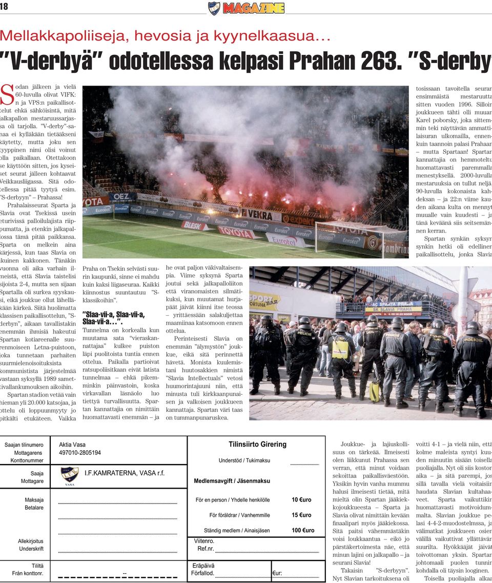 V-derby -saaa ei kylläkään tietääkseni äytetty, mutta joku sen yyppinen nimi olisi voinut lla paikallaan. Otettakoon e käyttöön sitten, jos kyseiet seurat jälleen kohtaavat eikkausliigassa.