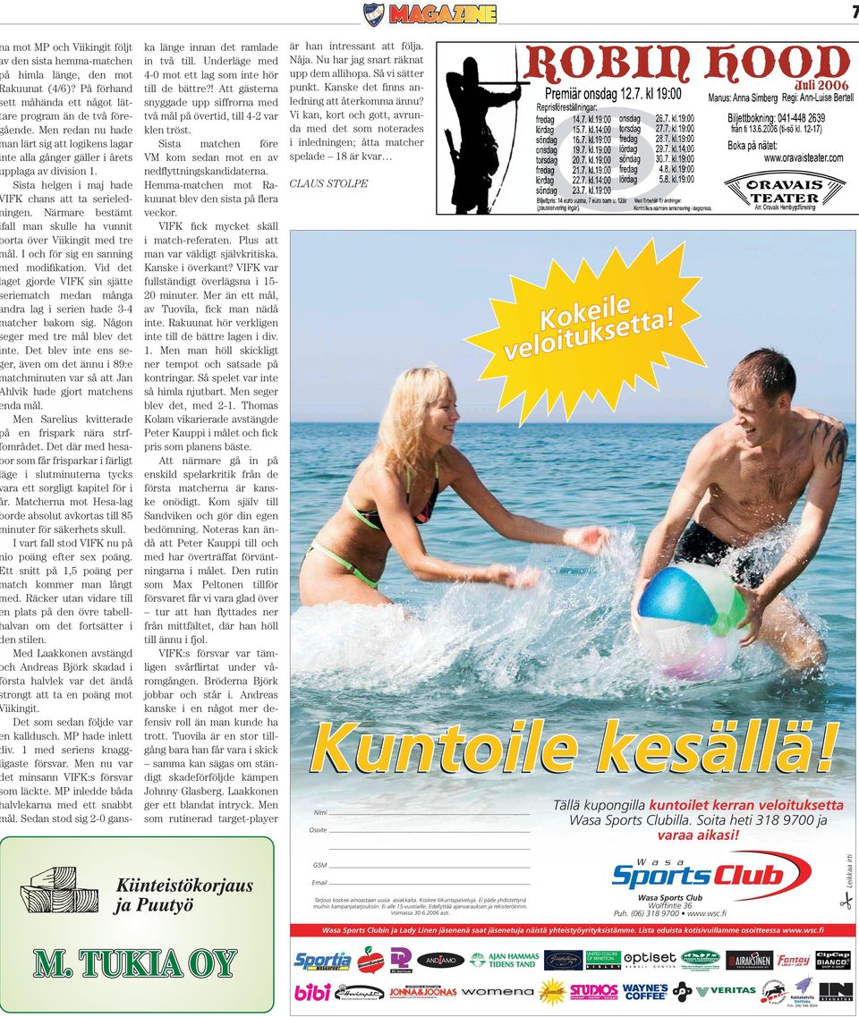 Närmare bestämt fall man skulle ha vunnit orta över Viikingit med tre ål. I och för sig en sanning ed modifikation.