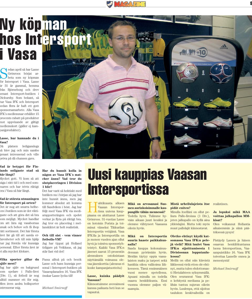 Alla Vasa FK s medlemmar erhåller 15 rocents rabatt på produkter ot uppvisande av giltigt edlemskort (gäller ej kamanjprodukter). asse, hur hamnade du i asa?