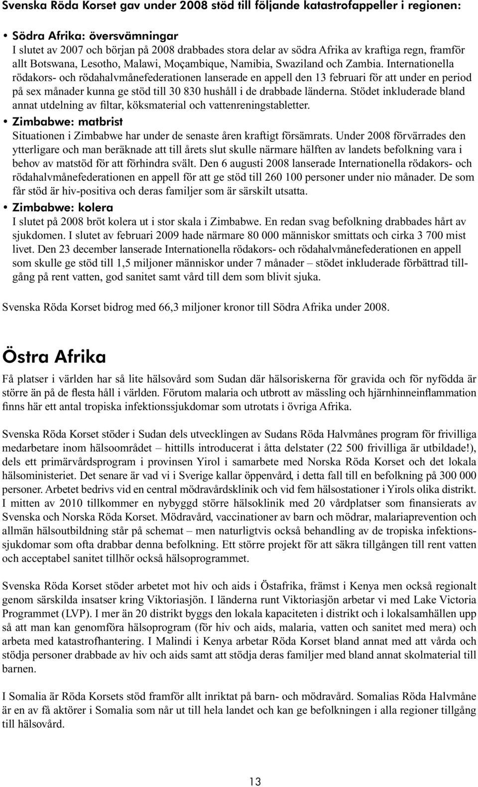 Internationella rödakors- och rödahalvmånefederationen lanserade en appell den 13 februari för att under en period på sex månader kunna ge stöd till 30 830 hushåll i de drabbade länderna.