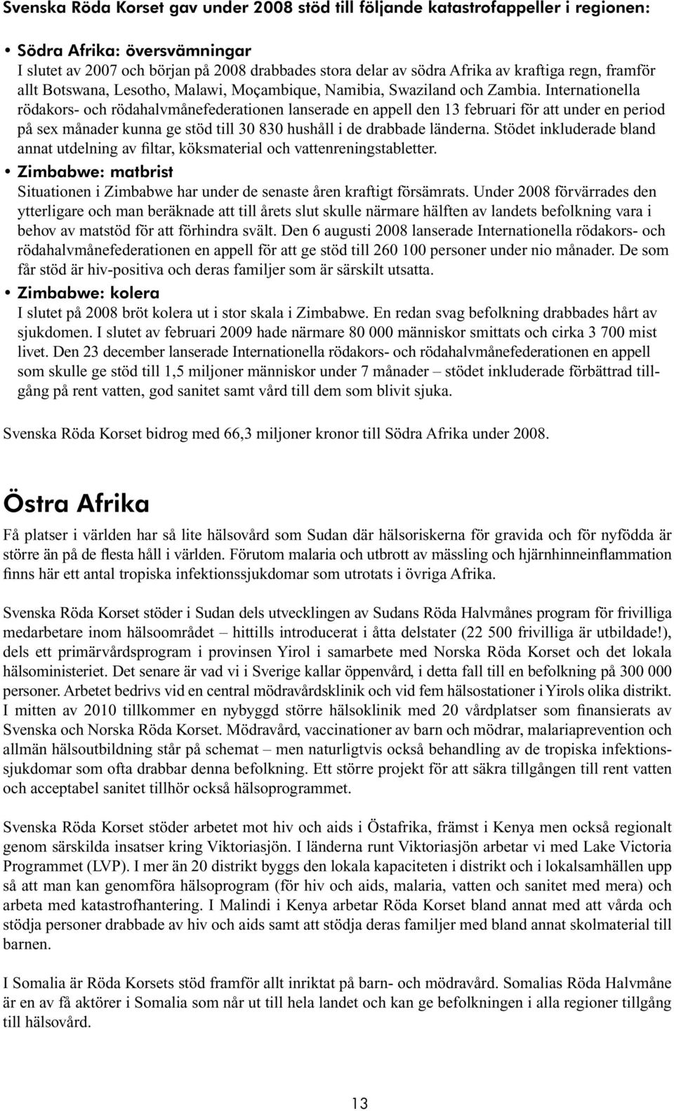 Internationella rödakors- och rödahalvmånefederationen lanserade en appell den 13 februari för att under en period på sex månader kunna ge stöd till 30 830 hushåll i de drabbade länderna.