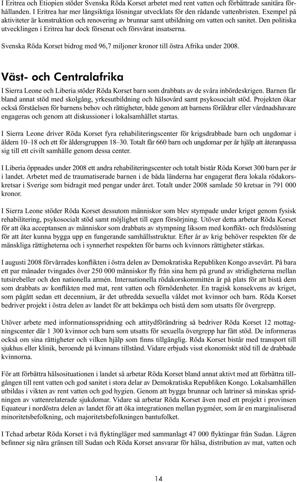 Svenska Röda Korset bidrog med 96,7 miljoner onor till östra Afrika under 2008. Väst- och Centralafrika I Sierra Leone och Liberia stöder Röda Korset barn som drabbats av de svåra inbördesigen.