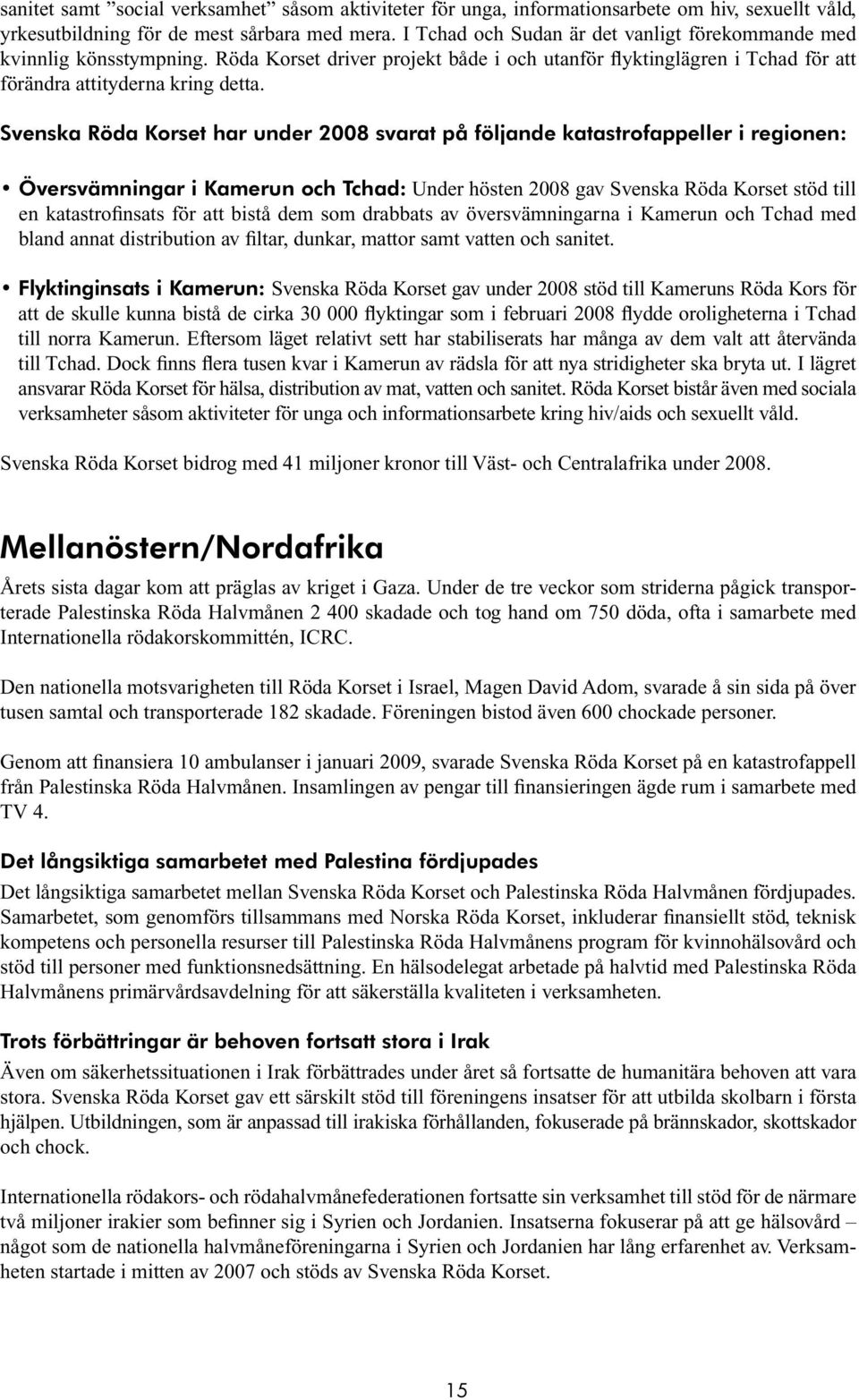 Svenska Röda Korset har under 2008 svarat på följande katastrofappeller i regionen: Översvämningar i Kamerun och Tchad: Under hösten 2008 gav Svenska Röda Korset stöd till en katastrofinsats för att