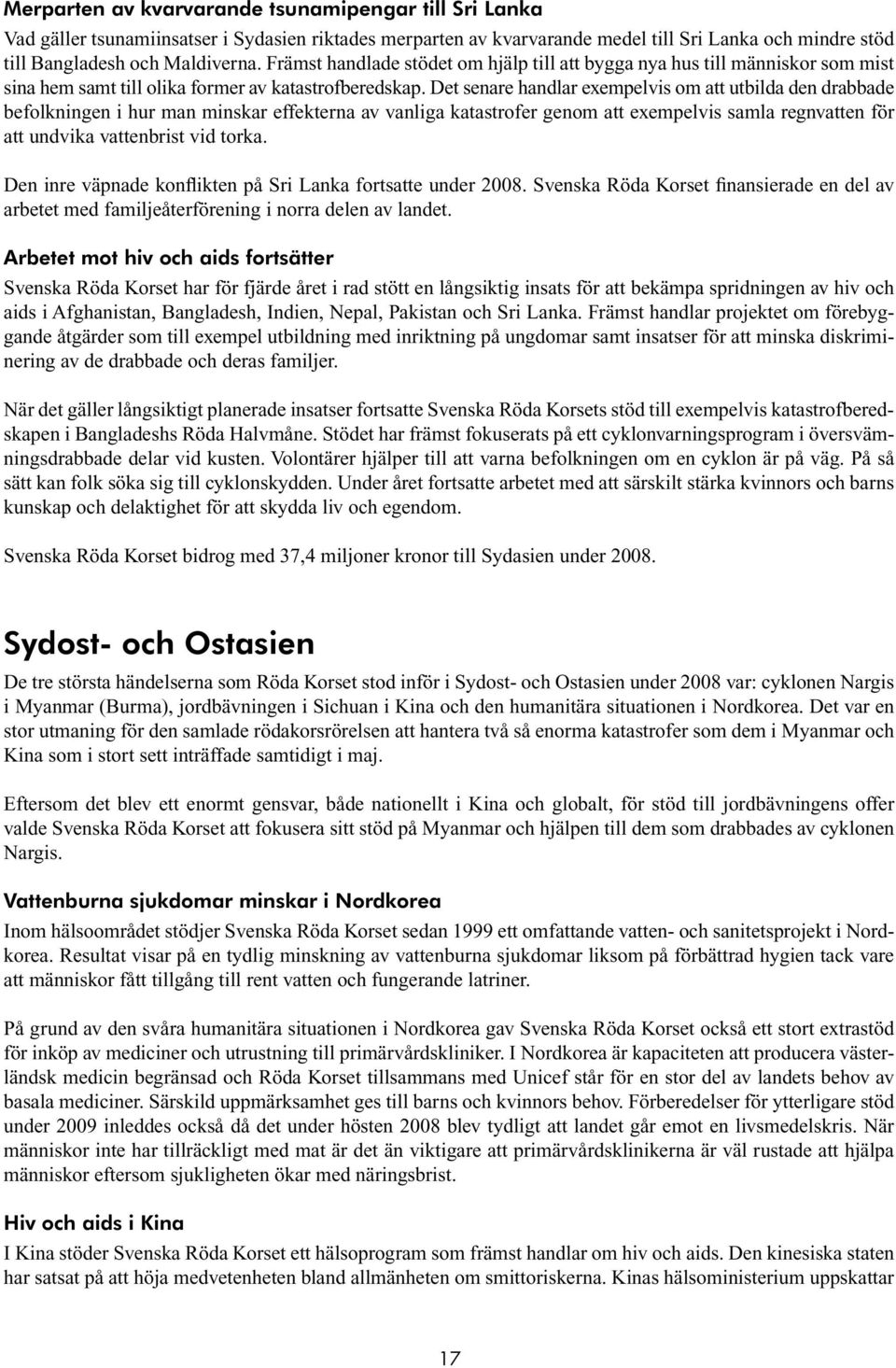 Det senare handlar exempelvis om att utbilda den drabbade befolkningen i hur man minskar effekterna av vanliga katastrofer genom att exempelvis samla regnvatten för att undvika vattenbrist vid torka.