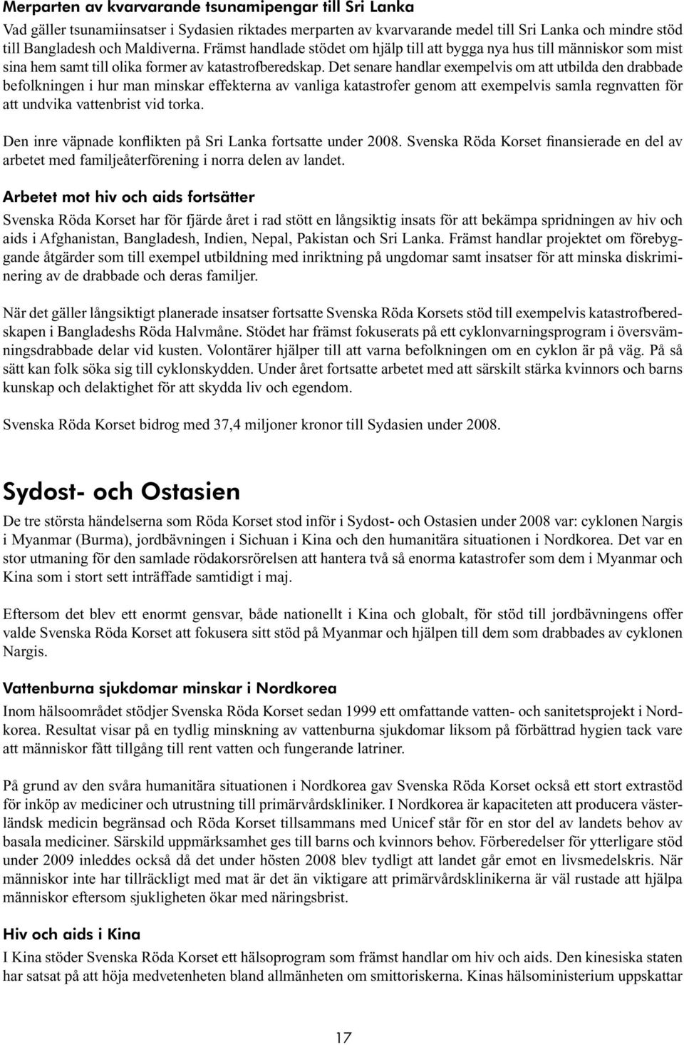 Det senare handlar exempelvis om att utbilda den drabbade befolkningen i hur man minskar effekterna av vanliga katastrofer genom att exempelvis samla regnvatten för att undvika vattenbrist vid torka.