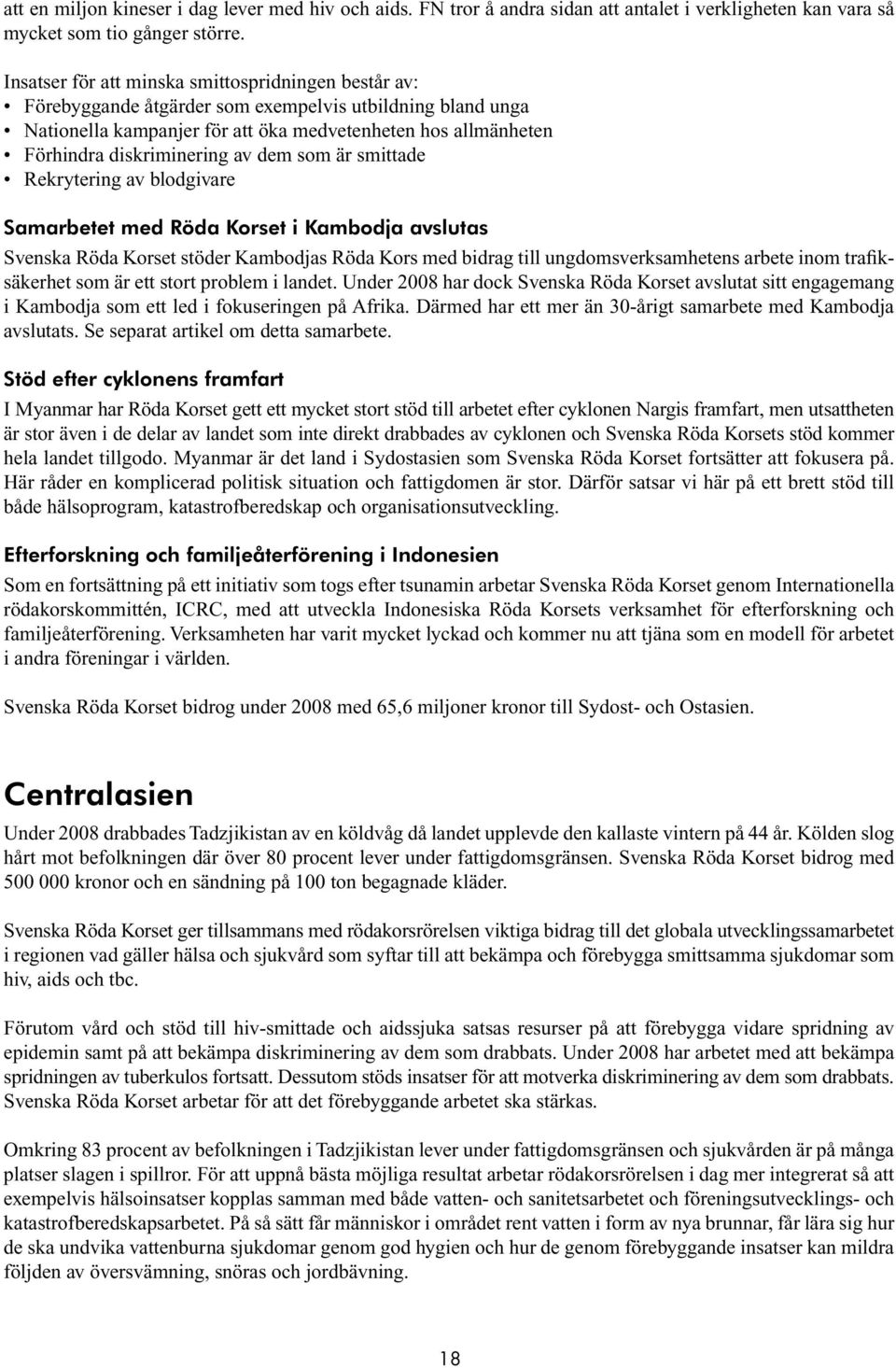 av dem som är smittade Reytering av blodgivare Samarbetet med Röda Korset i Kambodja avslutas Svenska Röda Korset stöder Kambodjas Röda Kors med bidrag till ungdomsverksamhetens arbete inom