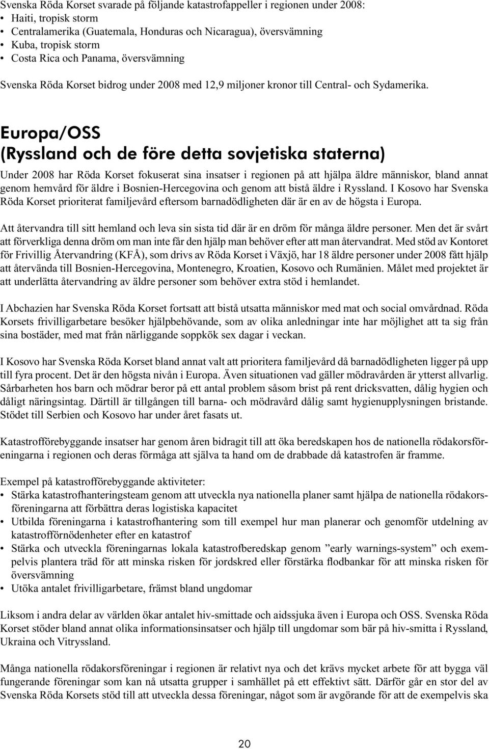 Europa/OSS (Ryssland och de före detta sovjetiska staterna) Under 2008 har Röda Korset fokuserat sina insatser i regionen på att hjälpa äldre människor, bland annat genom hemvård för äldre i