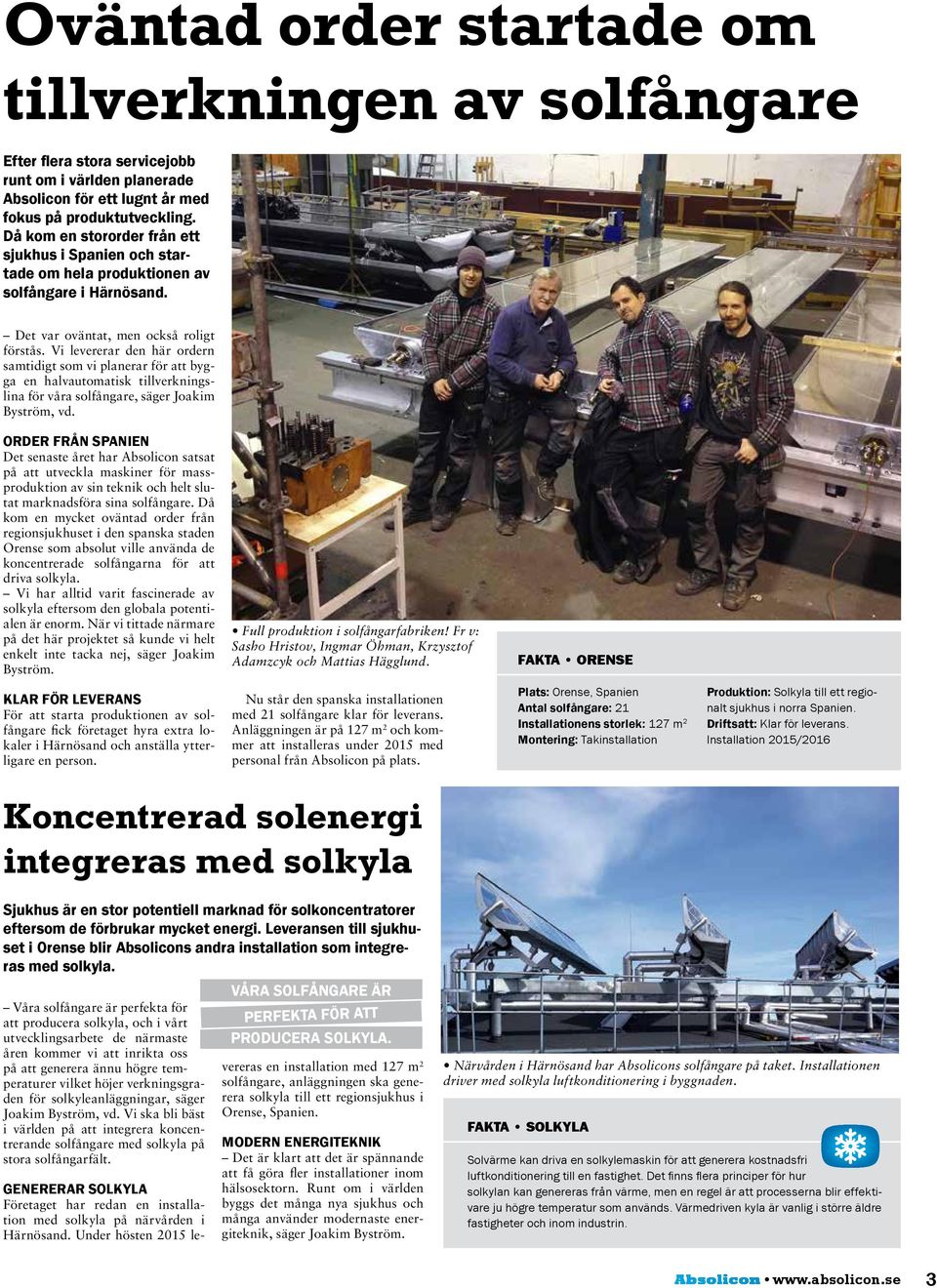 Vi levererar den här ordern samtidigt som vi planerar för att bygga en halvautomatisk tillverkningslina för våra solfångare, säger Joakim Byström, vd.