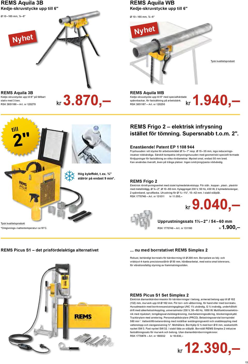 940, till 2" EMS Frigo 2 elektrisk infrysning istället för tömning. Supersnabb t.o.m. 2". Enastående! Patent EP 1 108 944 Fryshuvuden i ett stycke för arbetsområdet Ø ¼ 1" resp.