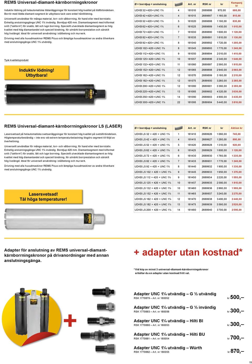 Enhetlig anslutningsgänga UNC 1¼ invändig. Borrdjup 420 mm. Diamantsegment med kilformat snitt ( takform ) för snabb, lätt och lugn borrning.