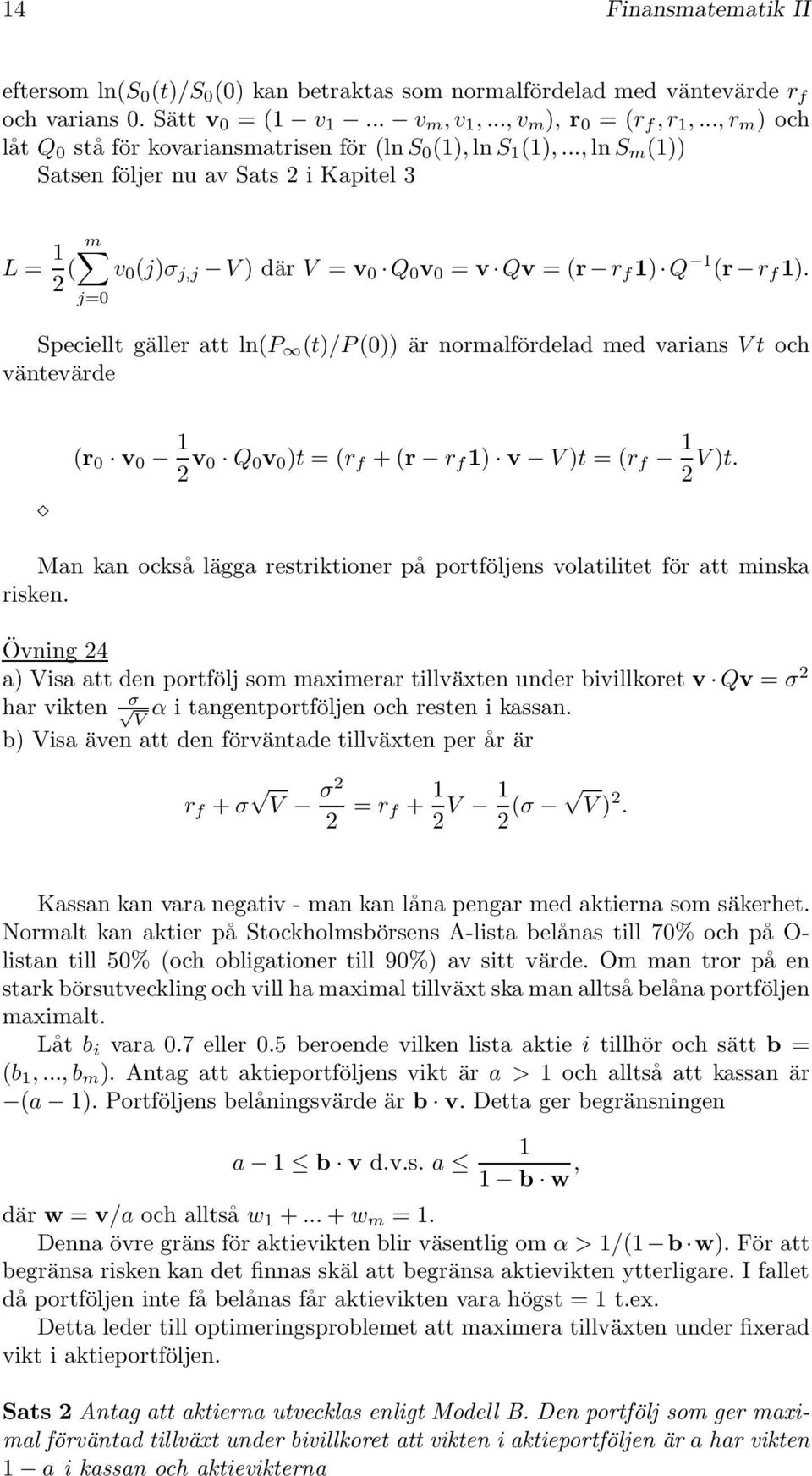 gäller att ln(p (t)/p (0)) är nrmalfördelad med varians V t ch väntevärde (r 0 v 0 1 2 v 0 Q 0 v 0 )t = (r f + (r r f 1) v V )t = (r f 1 2 V )t Man kan ckså lägga restriktiner på prtföljens