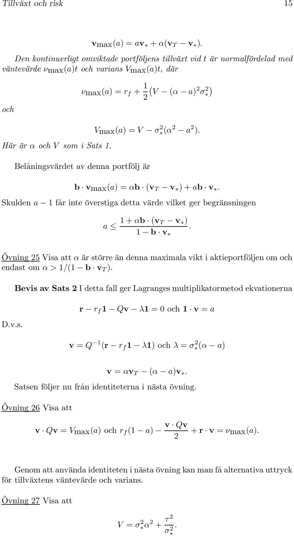 (v T v ) 1 b v Övning 25 Visa att α är större än denna maximala vikt i aktieprtföljen m ch endast m α > 1/(1 b v T ) Dvs Bevis av Sats 2 I detta fall ger Lagranges multiplikatrmetd ekvatinerna r r f