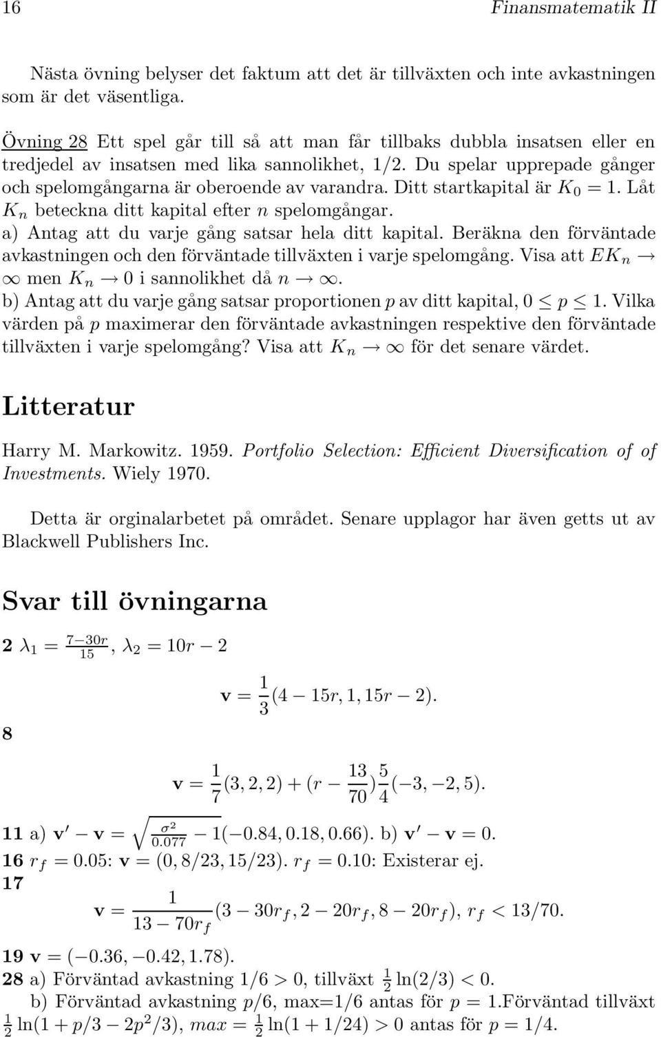 Antag att du varje gång satsar hela ditt kapital Beräkna den förväntade avkastningen ch den förväntade tillväxten i varje spelmgång Visa att EK n men K n 0 i sannlikhet då n b) Antag att du varje