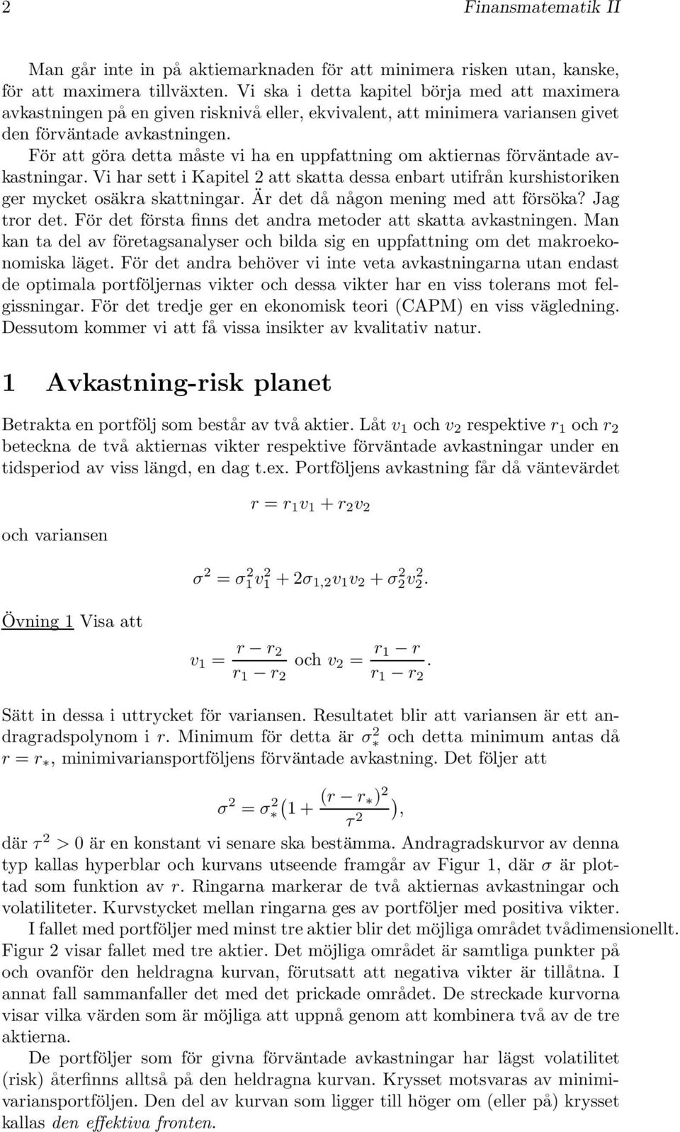 skatta dessa enbart utifrån kurshistriken ger mycket säkra skattningar Är det då någn mening med att försöka?