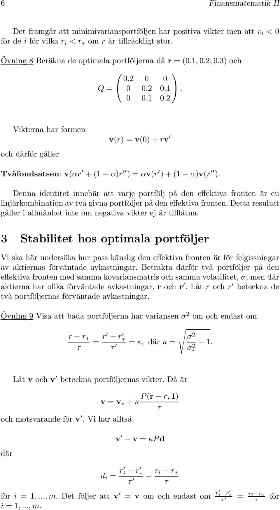 effektiva frnten är en linjärkmbinatin av två givna prtföljer på den effektiva frnten Detta resultat gäller i allmänhet inte m negativa vikter ej är tilllåtna 3 Stabilitet hs ptimala prtföljer Vi ska