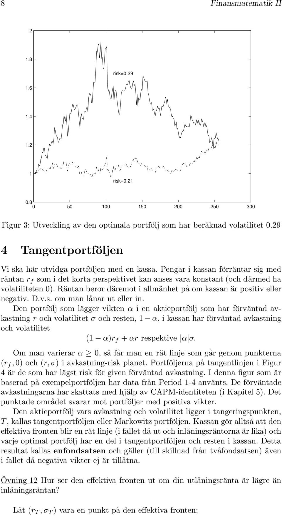 psitiv eller negativ Dvs m man lånar ut eller in Den prtfölj sm lägger vikten α i en aktieprtfölj sm har förväntad avkastning r ch vlatilitet σ ch resten, 1 α, i kassan har förväntad avkastning ch