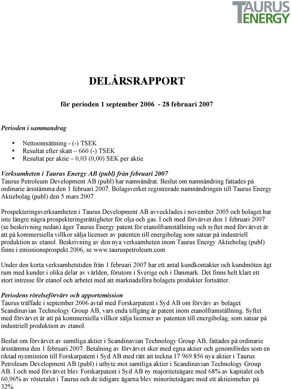 Bolagsverket registrerade namnändringen till Taurus Energy Aktiebolag (publ) den 5 mars 2007.