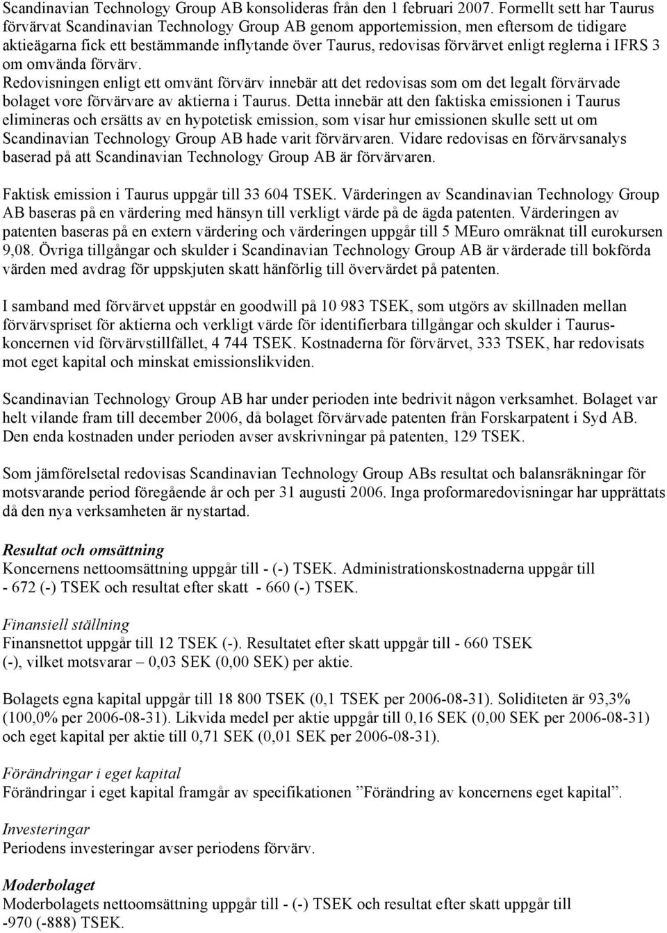 reglerna i IFRS 3 om omvända förvärv. Redovisningen enligt ett omvänt förvärv innebär att det redovisas som om det legalt förvärvade bolaget vore förvärvare av aktierna i Taurus.