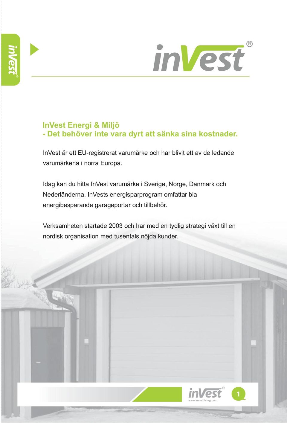 Idag kan du hitta InVest varumärke i Sverige, Norge, Danmark och Nederländerna.