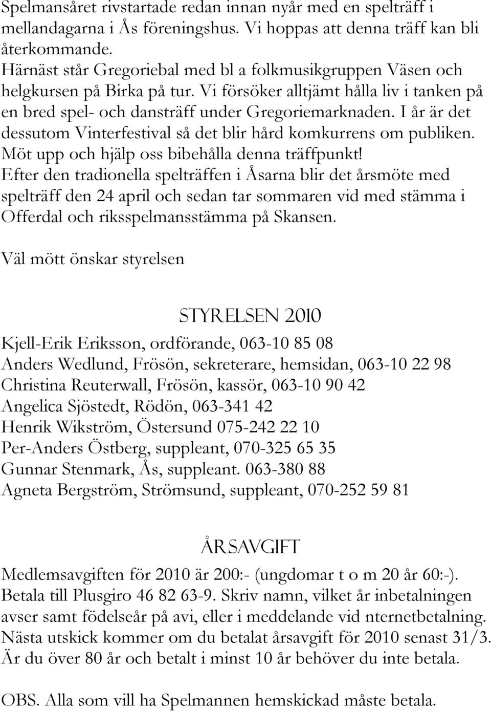 I år är det dessutom Vinterfestival så det blir hård komkurrens om publiken. Möt upp och hjälp oss bibehålla denna träffpunkt!