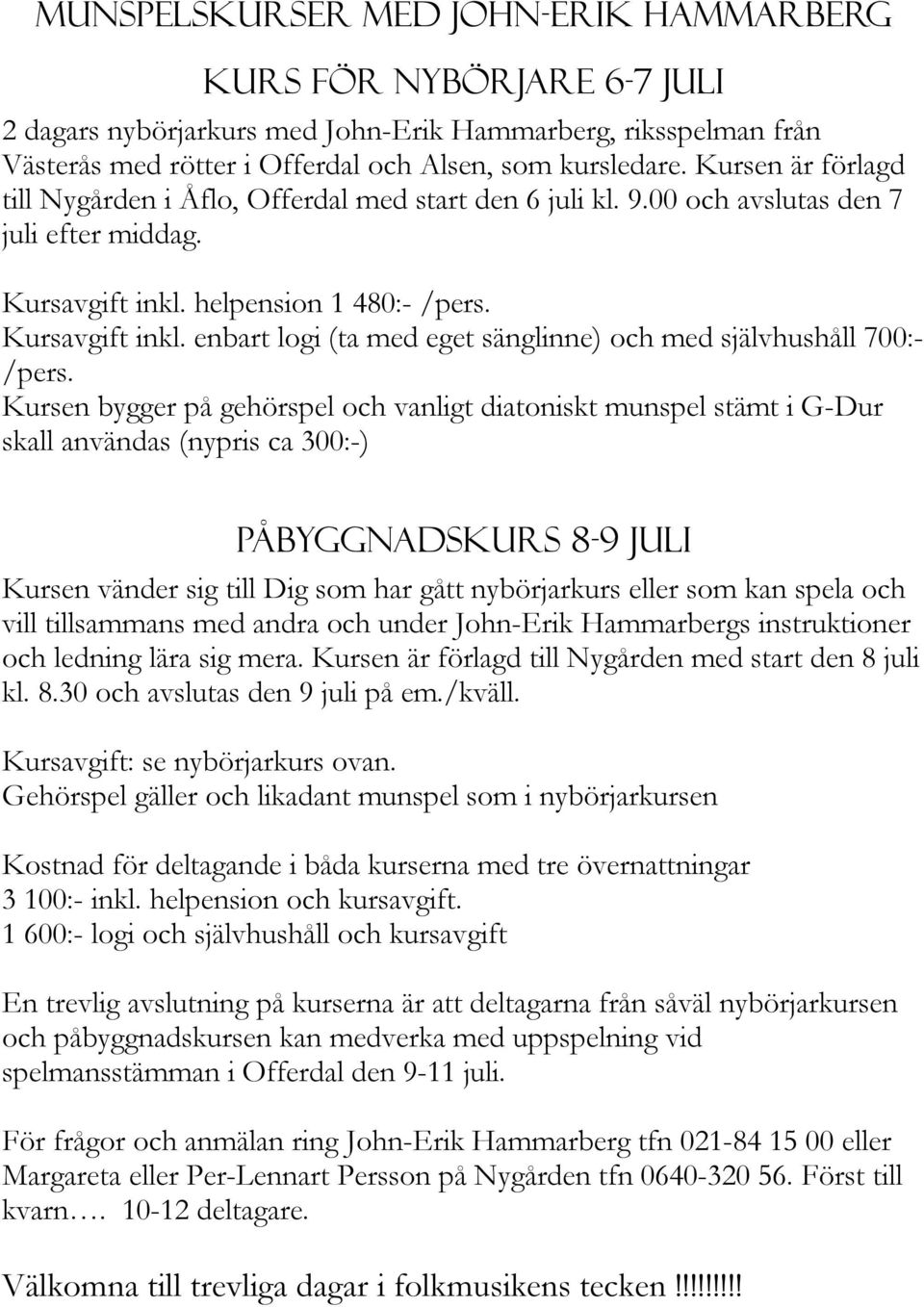 helpension 1 480:- /pers. Kursavgift inkl. enbart logi (ta med eget sänglinne) och med självhushåll 700:- /pers.