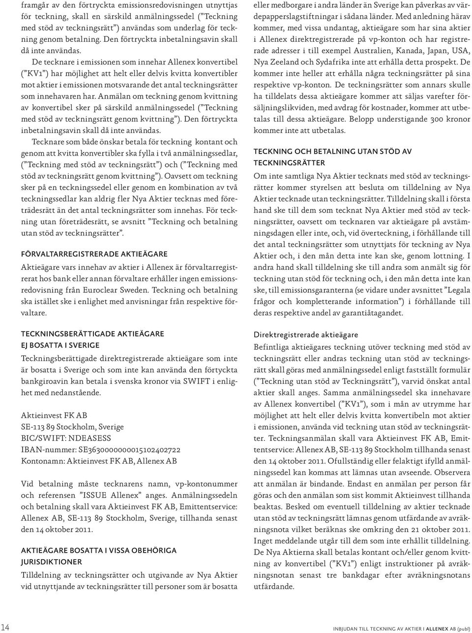 De tecknare i emissionen som innehar Allenex konvertibel ( KV1 ) har möjlighet att helt eller delvis kvitta konvertibler mot aktier i emissionen motsvarande det antal teckningsrätter som innehavaren