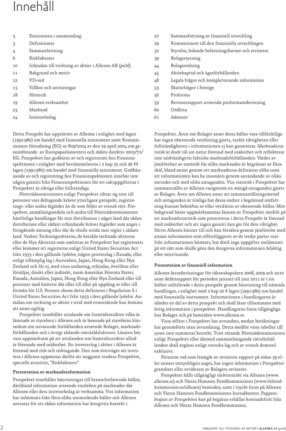 frågor och kompletterande information 13 Villkor och anvisningar 53 Skattefrågor i Sverige 18 Historik 56 Proforma 19 Allenex verksamhet 59 Revisorsrapport avseende proformaredovisning 23 Marknad 60