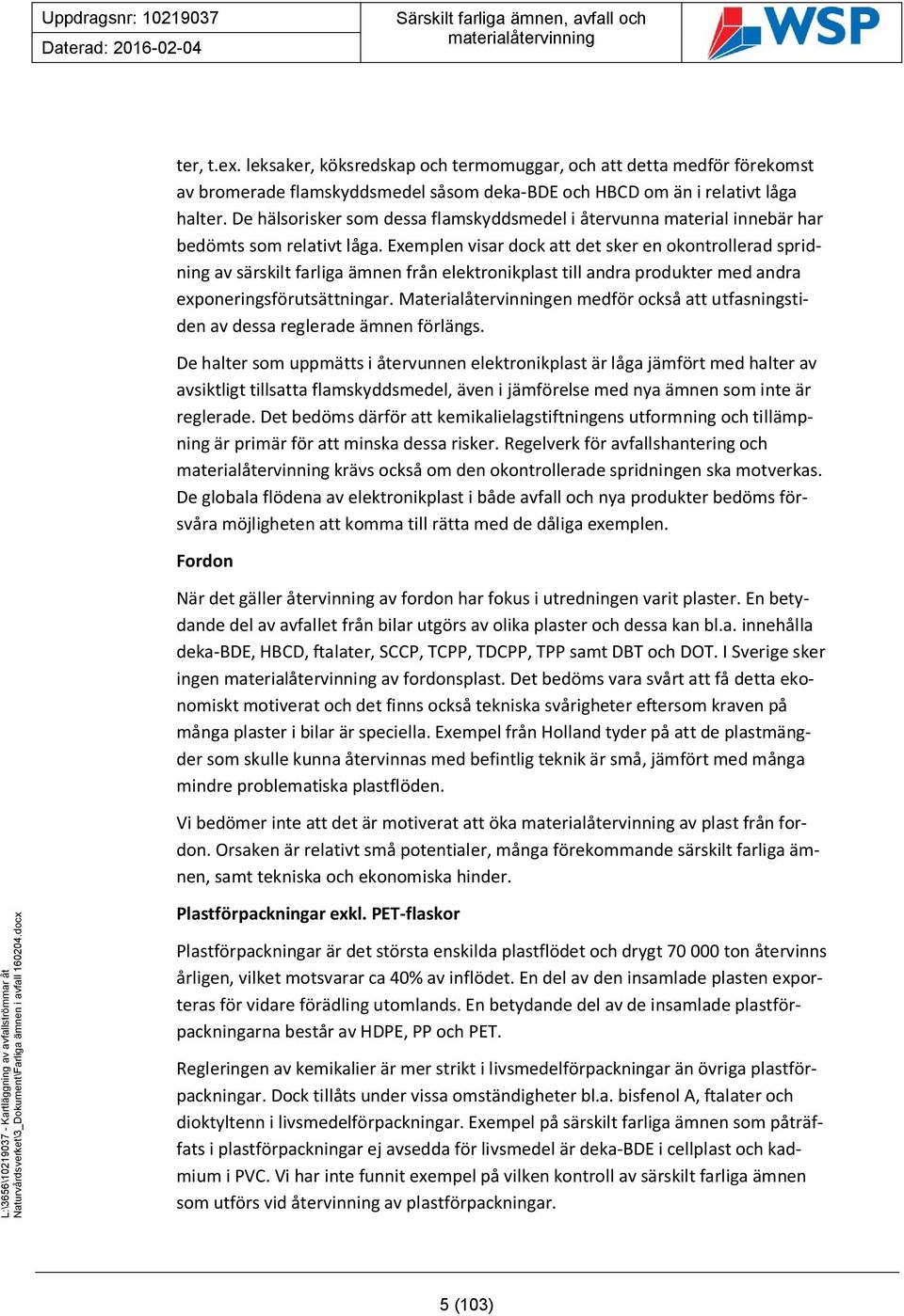 Exemplen visar dock att det sker en okontrollerad spridning av särskilt farliga ämnen från elektronikplast till andra produkter med andra exponeringsförutsättningar.