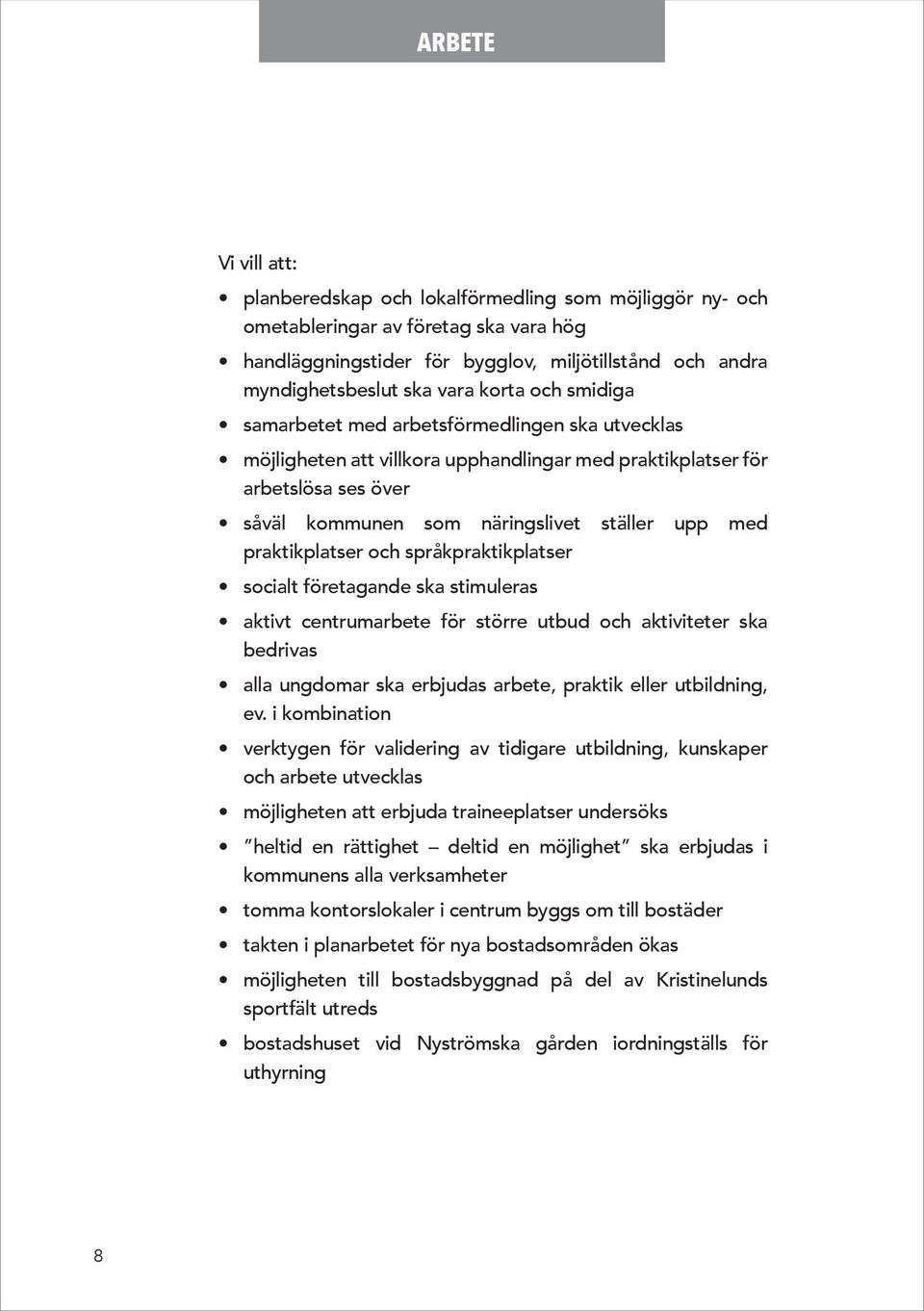 praktikplatser och språkpraktikplatser socialt företagande ska stimuleras aktivt centrumarbete för större utbud och aktiviteter ska bedrivas alla ungdomar ska erbjudas arbete, praktik eller