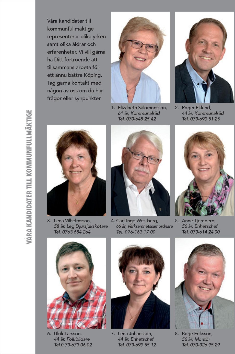 Elizabeth Salomonsson, 61 år, Kommunalråd Tel. 070-648 25 42 4. Carl-Inge Westberg, 66 år, Verksamhetssamordnare Tel. 076-163 17 00 2. Roger Eklund, 44 år, Kommunalråd Tel. 073-699 51 25 5.