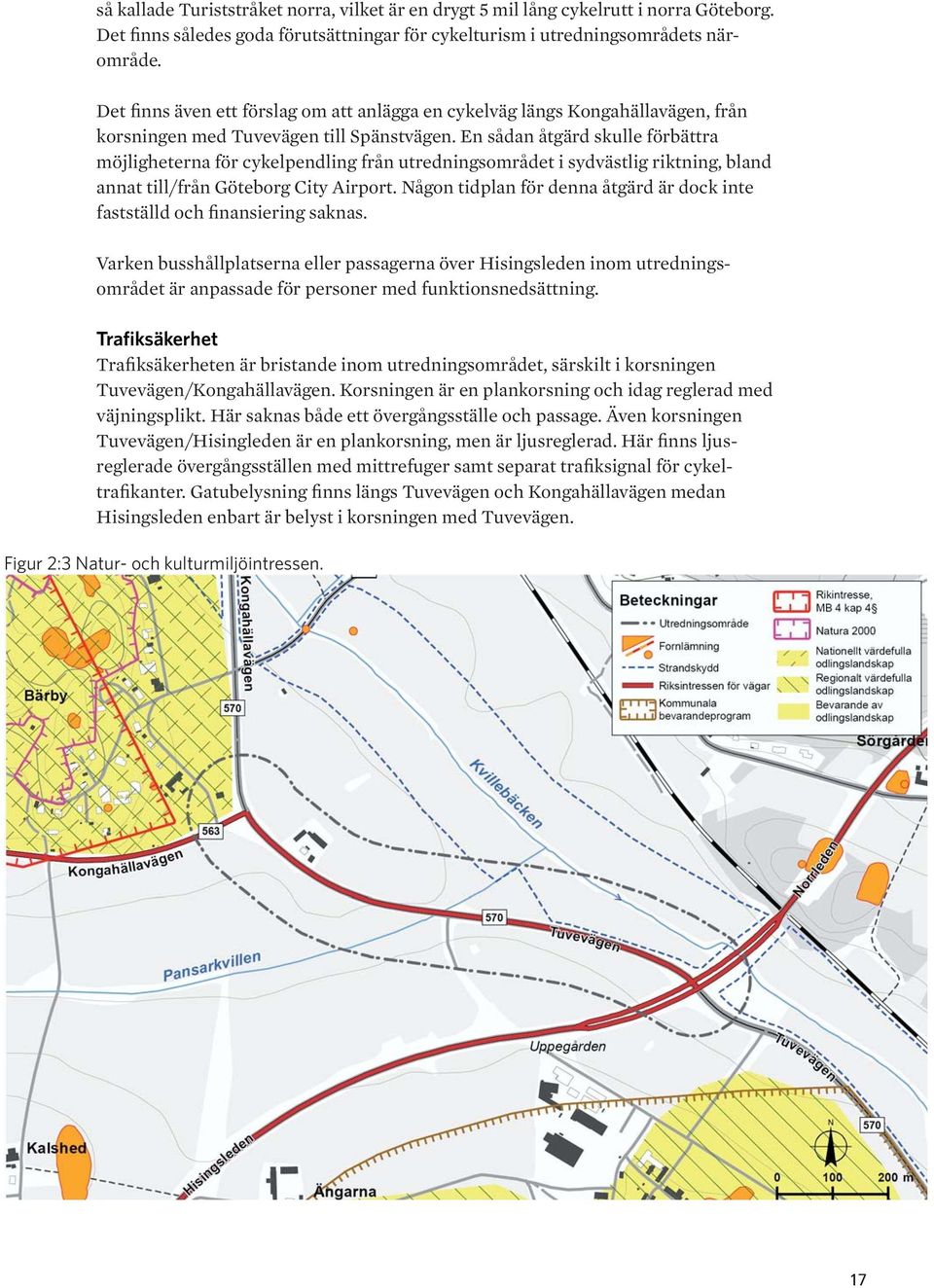 En sådan åtgärd skulle förbättra möjligheterna för cykelpendling från utredningsområdet i sydvästlig riktning, bland annat till/från Göteborg City Airport.