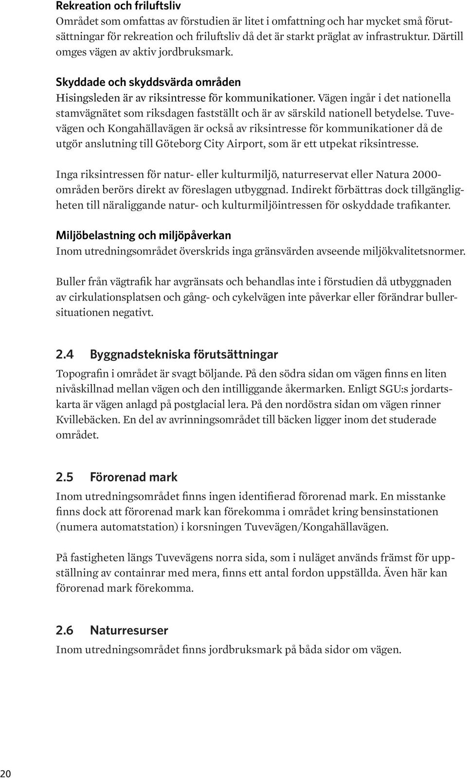 Vägen ingår i det nationella stamvägnätet som riksdagen fastställt och är av särskild nationell betydelse.