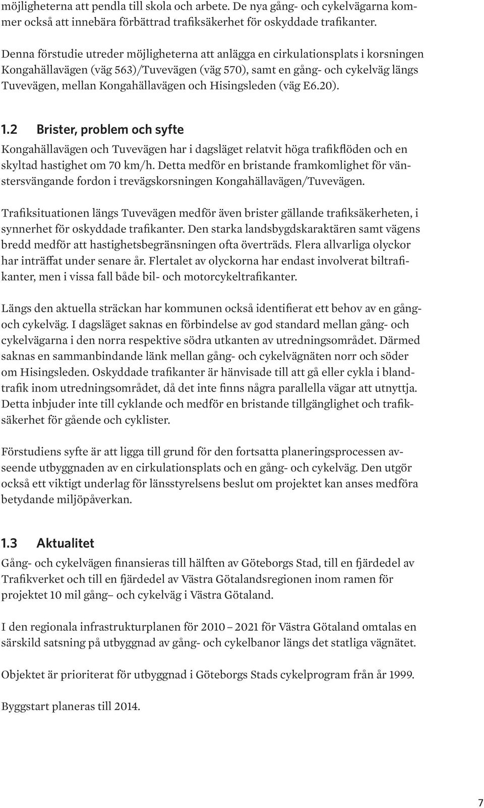 och Hisingsleden (väg E6.20). 1.2 Brister, problem och syfte Kongahällavägen och Tuvevägen har i dagsläget relatvit höga trafikflöden och en skyltad hastighet om 70 km/h.