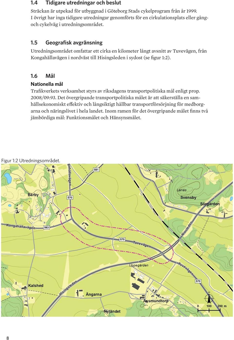 5 Geografisk avgränsning Utredningsområdet omfattar ett cirka en kilometer långt avsnitt av Tuvevägen, från Kongahälla vägen i nordväst till Hisingsleden i sydost (se figur 1: