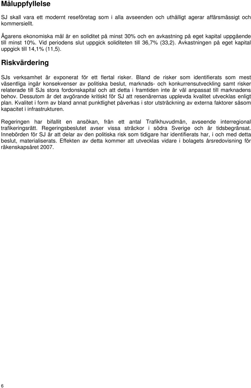 Avkastningen på eget kapital uppgick till 14,1% (11,5). Riskvärdering SJs verksamhet är exponerat för ett flertal risker.