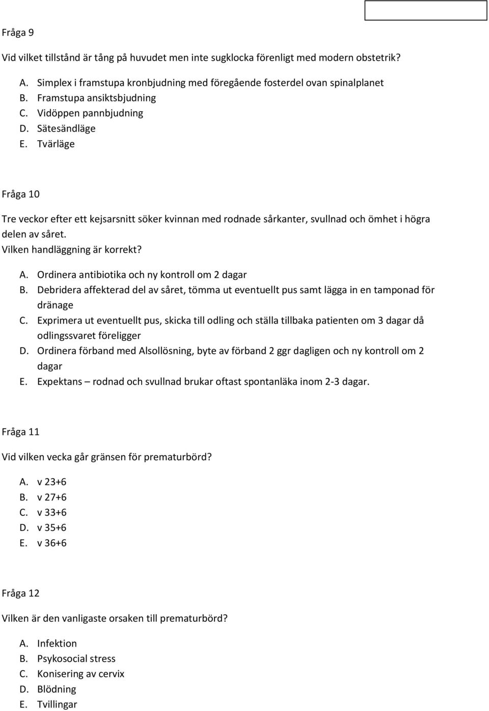 Vilken handläggning är korrekt? A. Ordinera antibiotika och ny kontroll om 2 dagar B. Debridera affekterad del av såret, tömma ut eventuellt pus samt lägga in en tamponad för dränage C.