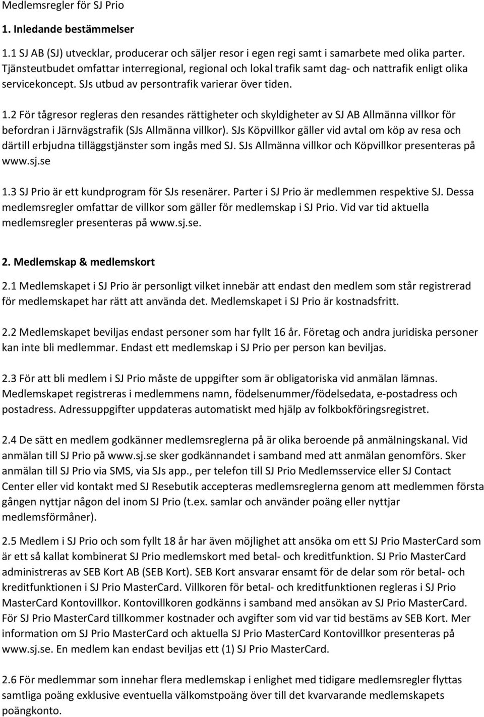 2 För tågresor regleras den resandes rättigheter och skyldigheter av SJ AB Allmänna villkor för befordran i Järnvägstrafik (SJs Allmänna villkor).