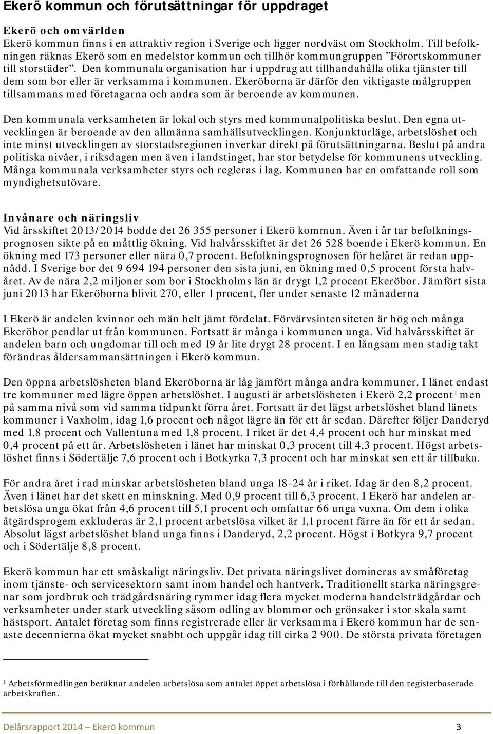 Den kommunala organisation har i uppdrag att tillhandahålla olika tjänster till dem som bor eller är verksamma i kommunen.