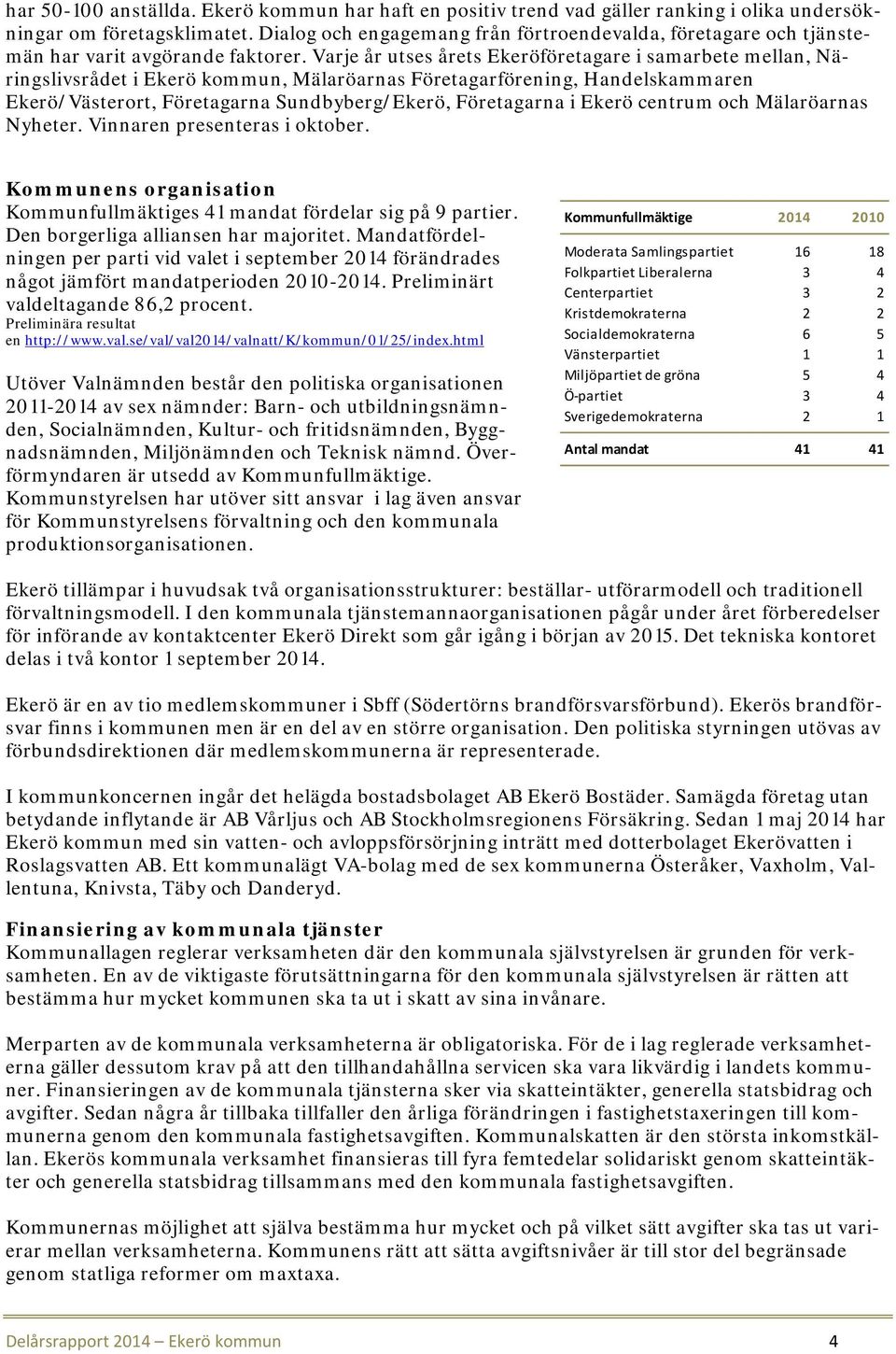 Varje år utses årets Ekeröföretagare i samarbete mellan, Näringslivsrådet i Ekerö kommun, Mälaröarnas Företagarförening, Handelskammaren Ekerö/Västerort, Företagarna Sundbyberg/Ekerö, Företagarna i