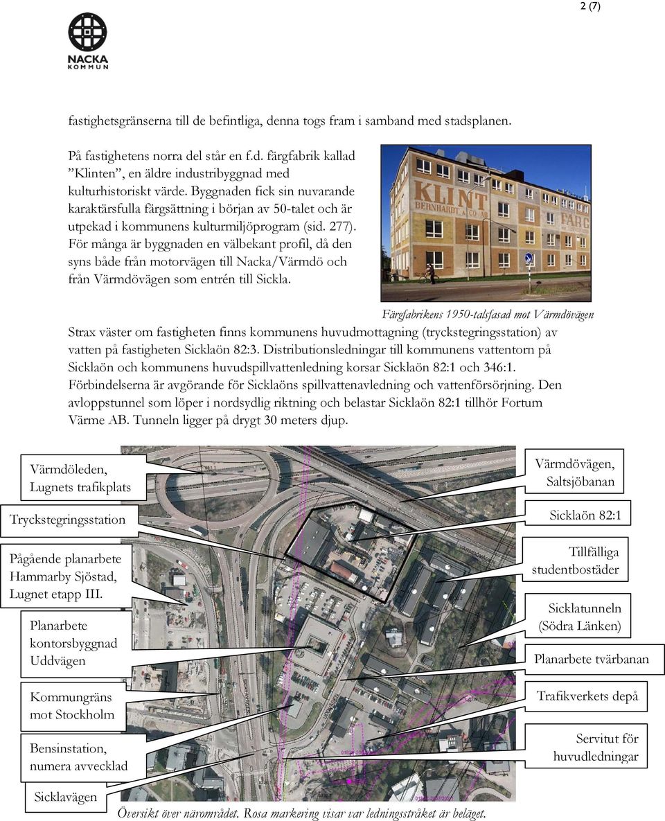 För många är byggnaden en välbekant profil, då den syns både från motorvägen till Nacka/Värmdö och från Värmdövägen som entrén till Sickla.