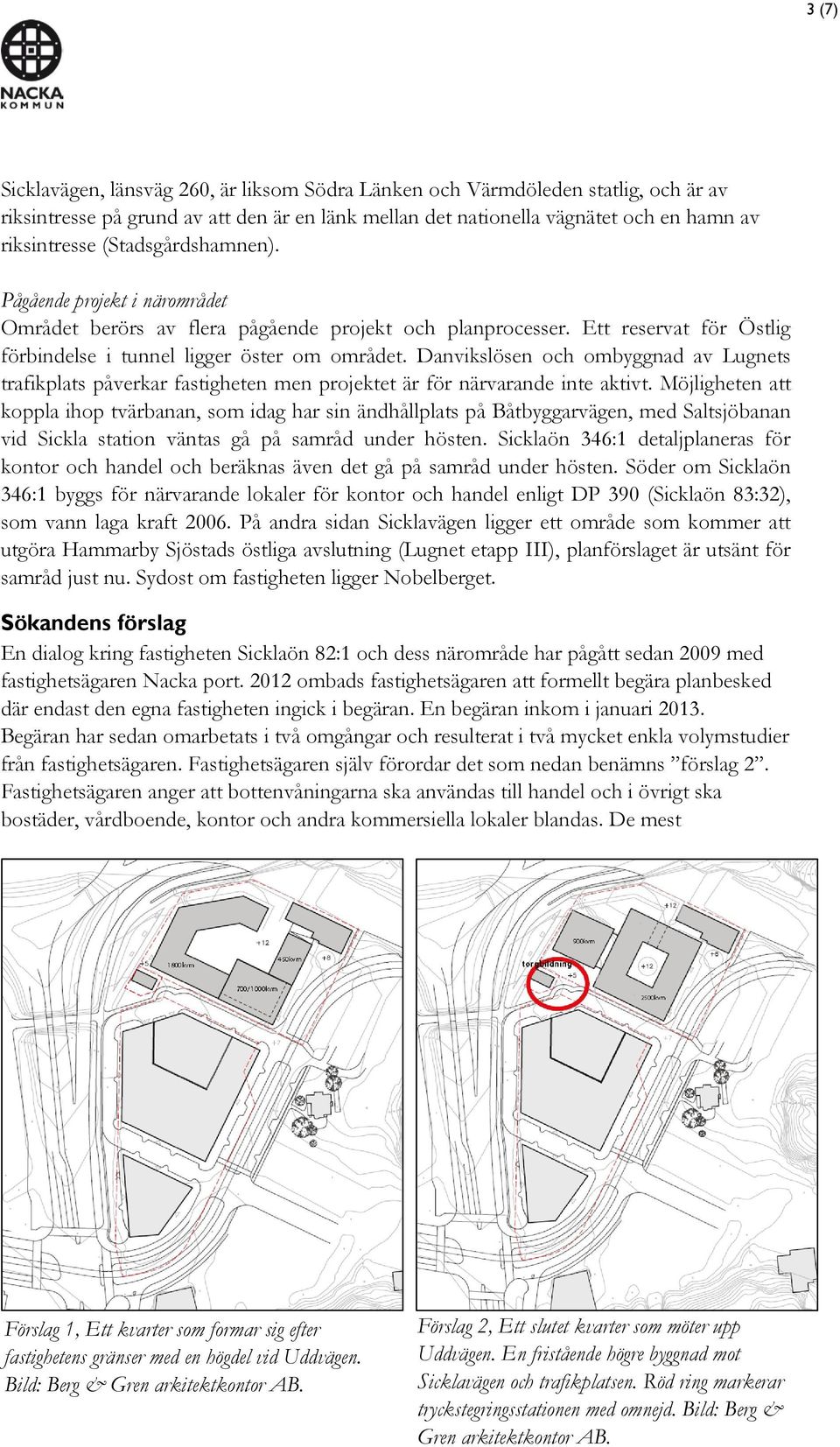 Danvikslösen och ombyggnad av Lugnets trafikplats påverkar fastigheten men projektet är för närvarande inte aktivt.