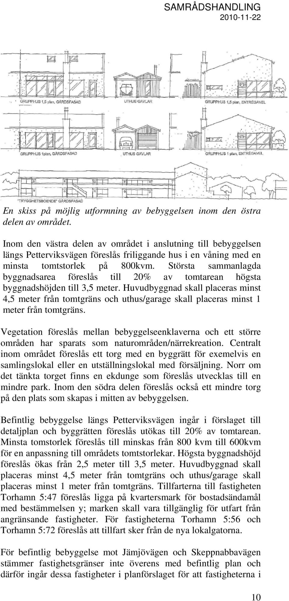 Största sammanlagda byggnadsarea föreslås till 20% av tomtarean högsta byggnadshöjden till 3,5 meter.